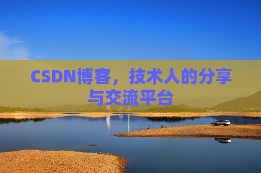 CSDN博客，技术人的分享与交流平台